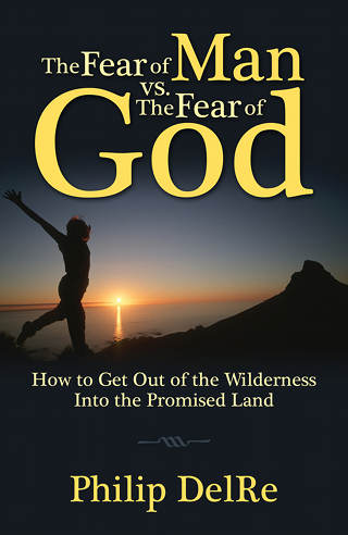 The Fear of Man vs. The Fear of God--How to Get Out of the Wilderness Into the Promised Land